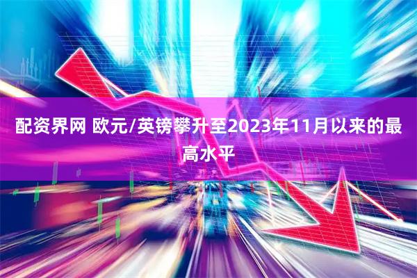 配资界网 欧元/英镑攀升至2023年11月以来的最高水平